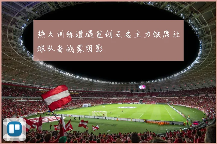 热火训练遭遇重创五名主力缺席让球队备战蒙阴影
